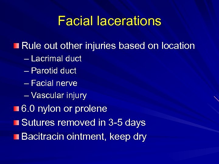 Facial lacerations Rule out other injuries based on location – Lacrimal duct – Parotid