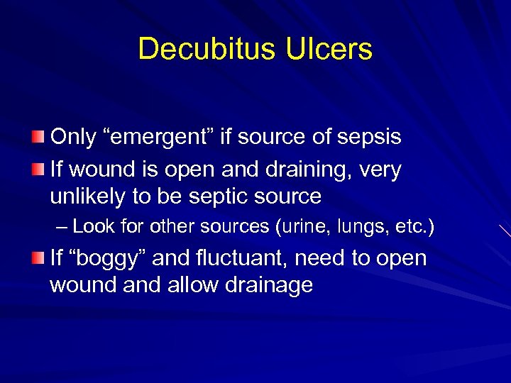 Decubitus Ulcers Only “emergent” if source of sepsis If wound is open and draining,