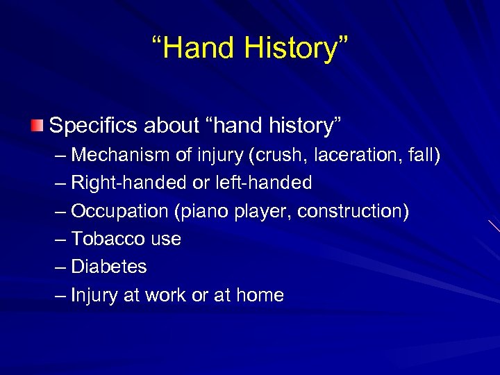 “Hand History” Specifics about “hand history” – Mechanism of injury (crush, laceration, fall) –