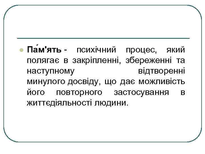 l Па м'ять - психічний процес, який полягає в закріпленні, збереженні та наступному відтворенні