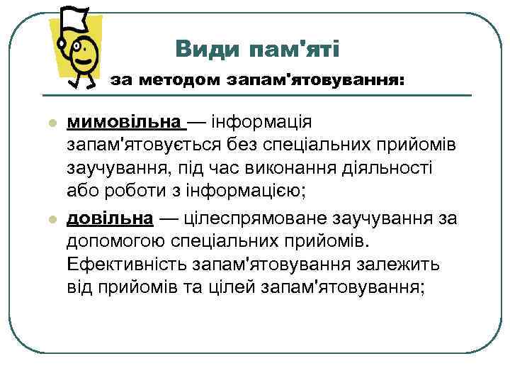 Види пам'яті за методом запам'ятовування: l l мимовільна — інформація запам'ятовується без спеціальних прийомів
