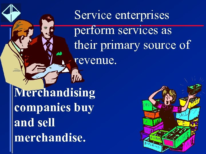 Service enterprises perform services as their primary source of revenue. Merchandising companies buy and