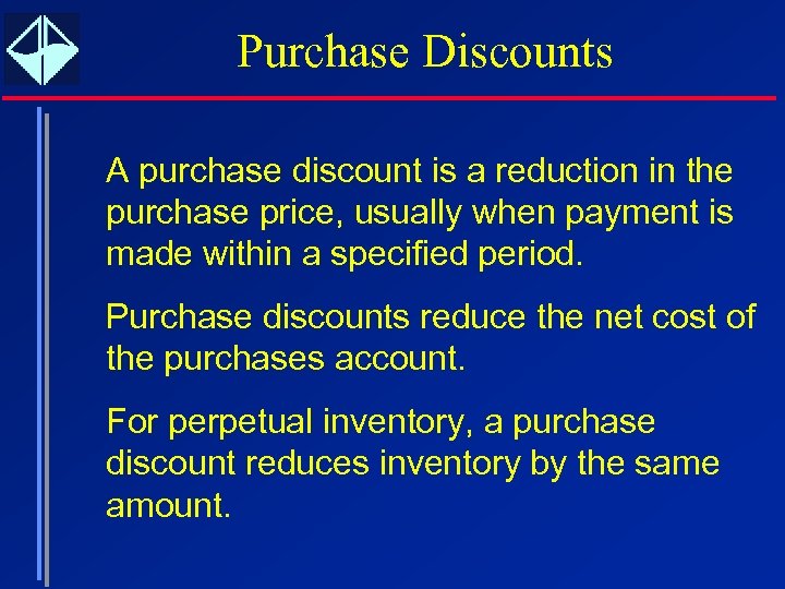 Purchase Discounts A purchase discount is a reduction in the purchase price, usually when