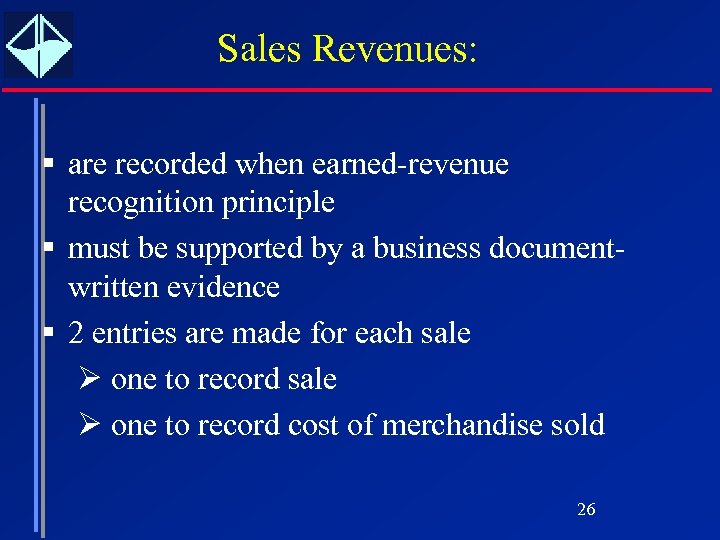Sales Revenues: § are recorded when earned-revenue recognition principle § must be supported by