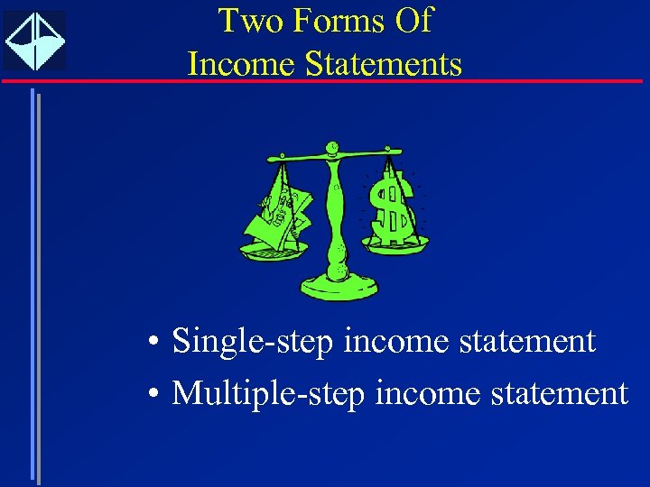 Two Forms Of Income Statements • Single-step income statement • Multiple-step income statement 