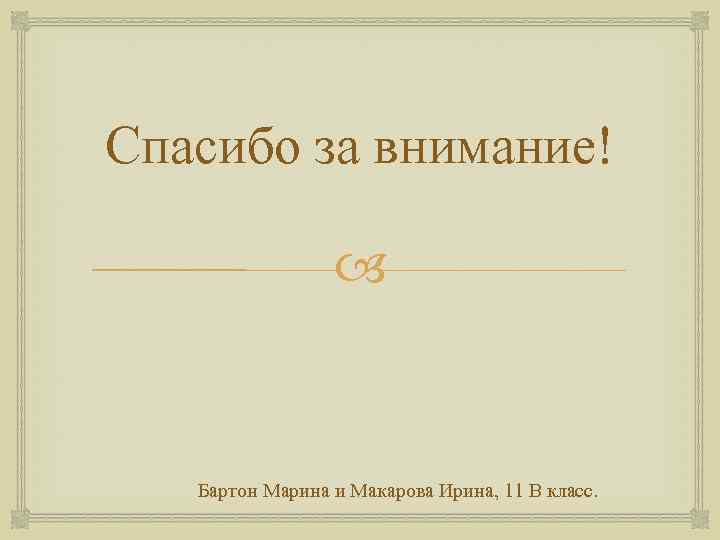 Спасибо за внимание! Бартон Марина и Макарова Ирина, 11 В класс. 