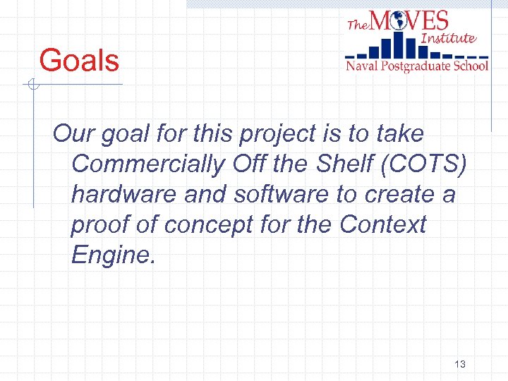 Goals Our goal for this project is to take Commercially Off the Shelf (COTS)