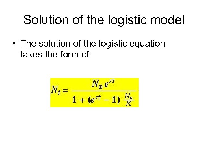 Solution of the logistic model • The solution of the logistic equation takes the