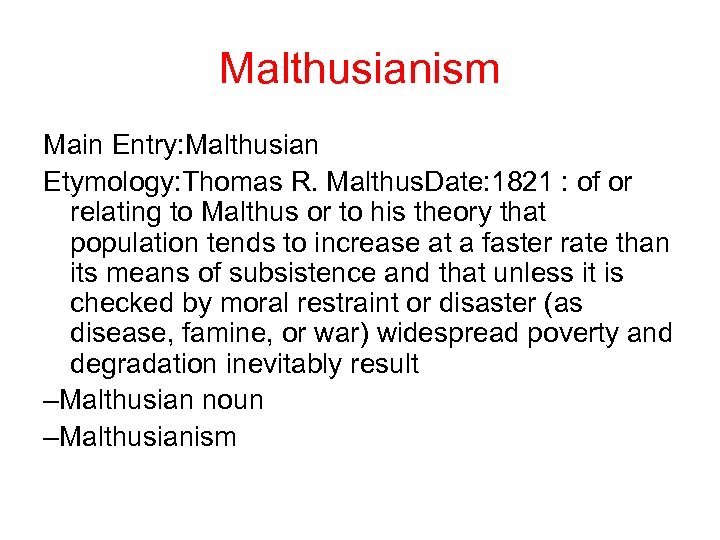 Malthusianism Main Entry: Malthusian Etymology: Thomas R. Malthus. Date: 1821 : of or relating