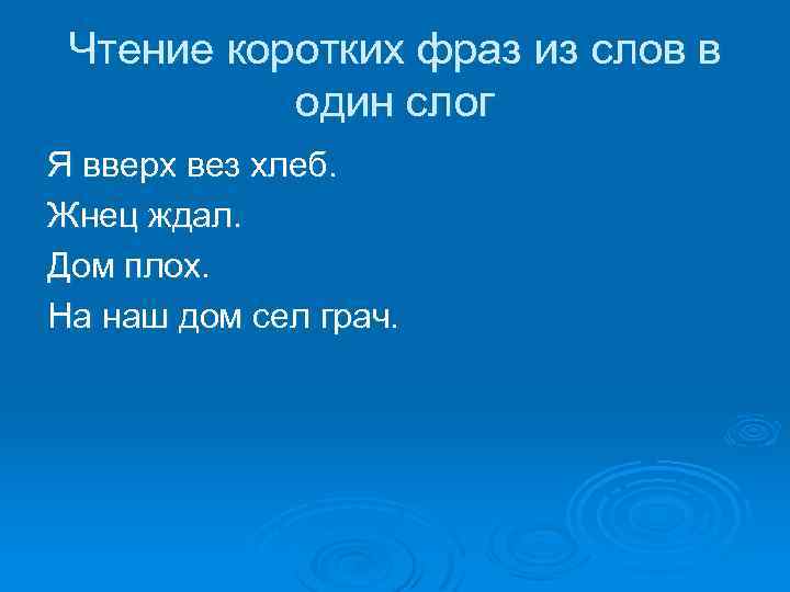 Чтение коротких фраз из слов в один слог Я вверх вез хлеб. Жнец ждал.