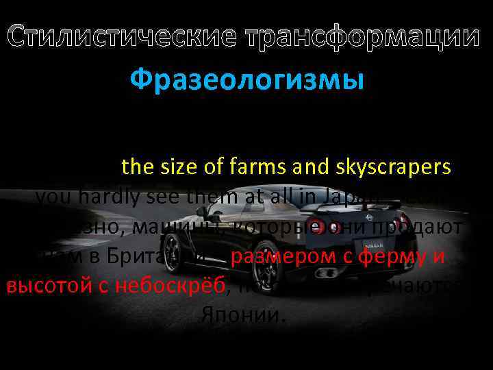 Стилистические трансформации Фразеологизмы Seriously, the cars they sell to us in Britain, which are
