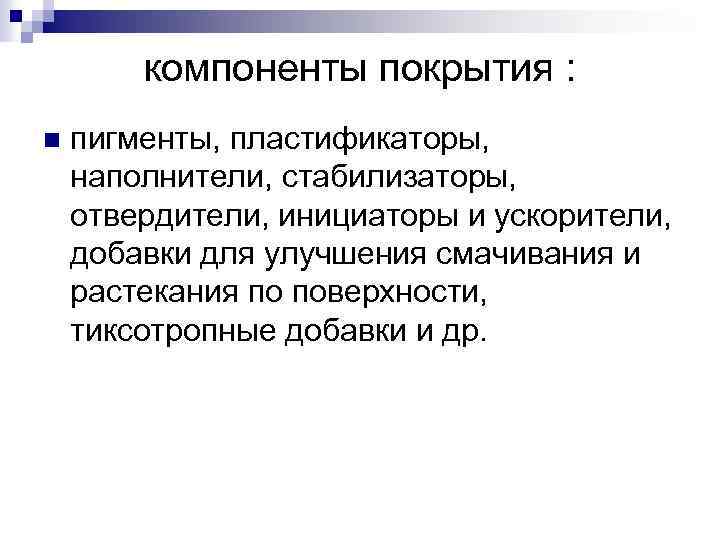 компоненты покрытия : n пигменты, пластификаторы, наполнители, стабилизаторы, отвердители, инициаторы и ускорители, добавки для