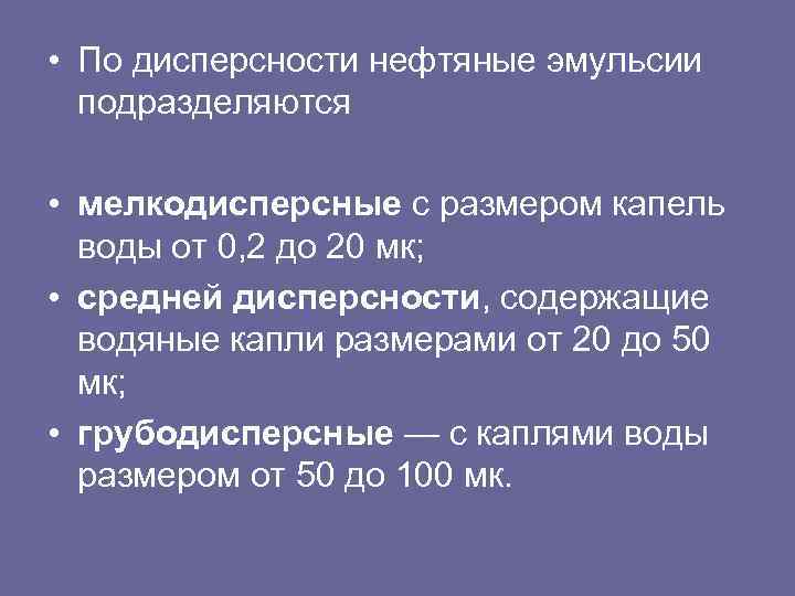  • По дисперсности нефтяные эмульсии подразделяются • мелкодисперсные с размером капель воды от