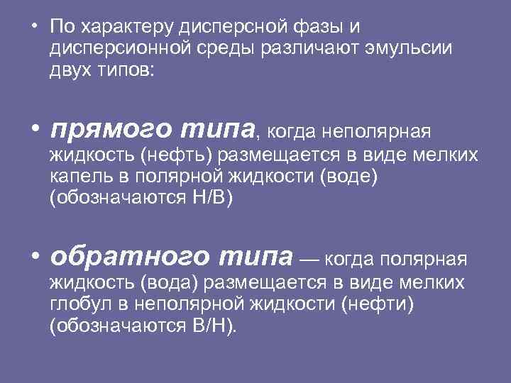  • По характеру дисперсной фазы и дисперсионной среды различают эмульсии двух типов: •