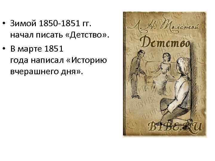  • Зимой 1850 -1851 гг. начал писать «Детство» . • В марте 1851