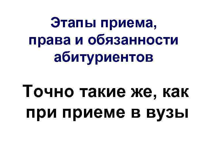 Этапы приема, права и обязанности абитуриентов Точно такие же, как приеме в вузы 