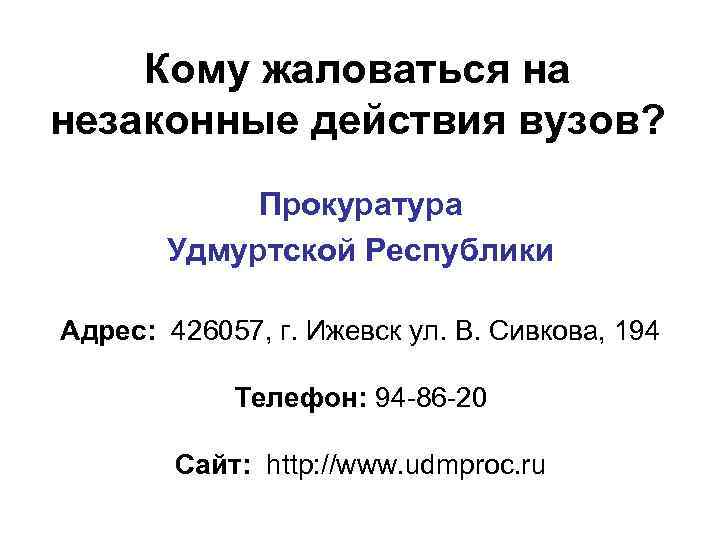 Кому жаловаться на незаконные действия вузов? Прокуратура Удмуртской Республики Адрес: 426057, г. Ижевск ул.