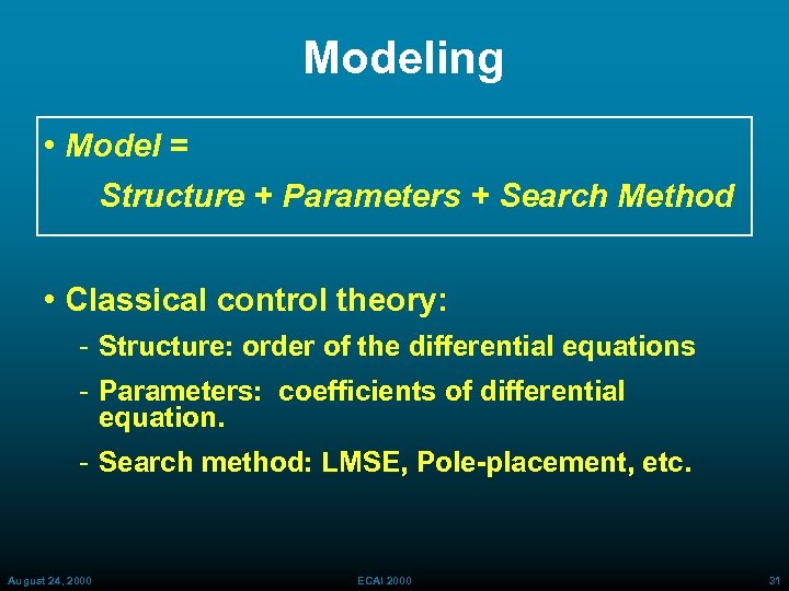 Modeling • Model = Structure + Parameters + Search Method • Classical control theory: