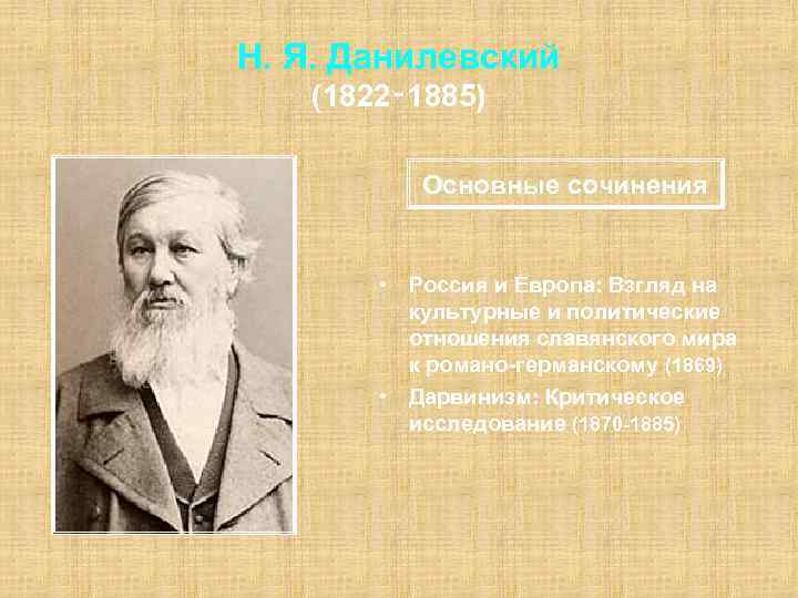 Н. Я. Данилевский (1822‑ 1885) Основные сочинения • Россия и Европа: Взгляд на культурные