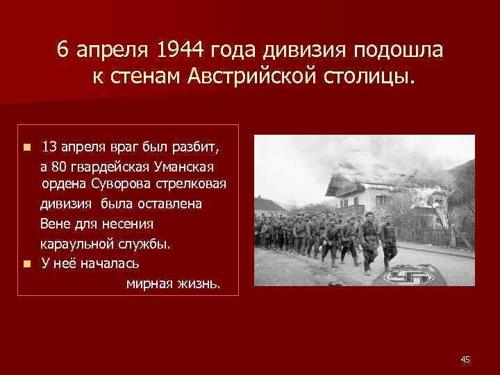 6 апреля 1944 года дивизия подошла к стенам Австрийской столицы. 13 апреля враг был