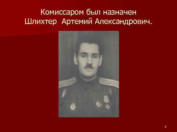 Комиссаром был назначен Шлихтер Артемий Александрович. 6 