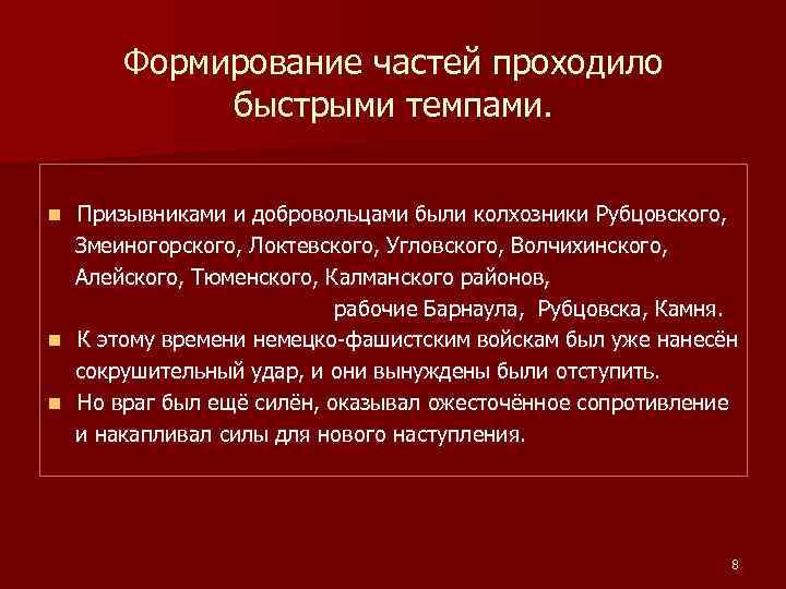 Формирование частей проходило быстрыми темпами. Призывниками и добровольцами были колхозники Рубцовского, Змеиногорского, Локтевского, Угловского,