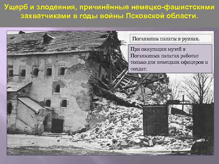 Ущерб и злодеяния, причинённые немецко-фашистскими захватчиками в годы войны Псковской области. Поганкины палаты в