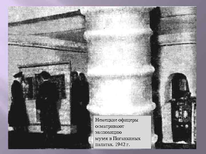 Немецкие офицеры осматривают экспозицию музея в Поганкиных палатах. 1942 г. 