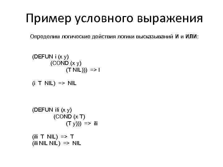 Пример условного выражения Определим логические действия логики высказываний И и ИЛИ: (DEFUN i (x