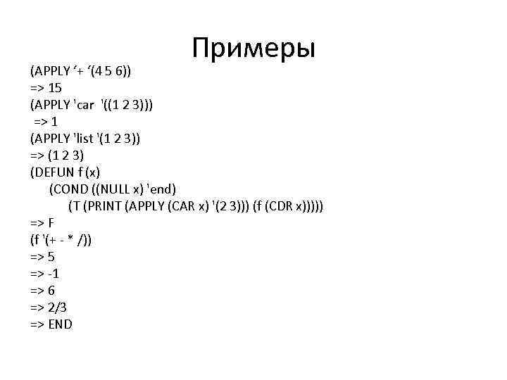 Примеры (APPLY ‘+ ‘(4 5 6)) => 15 (APPLY 'car '((1 2 3))) =>