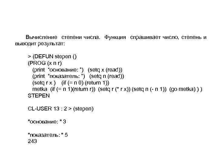 Вычисление степени числа. Функция спрашивает число, степень и выводит результат: > (DEFUN stepen ()