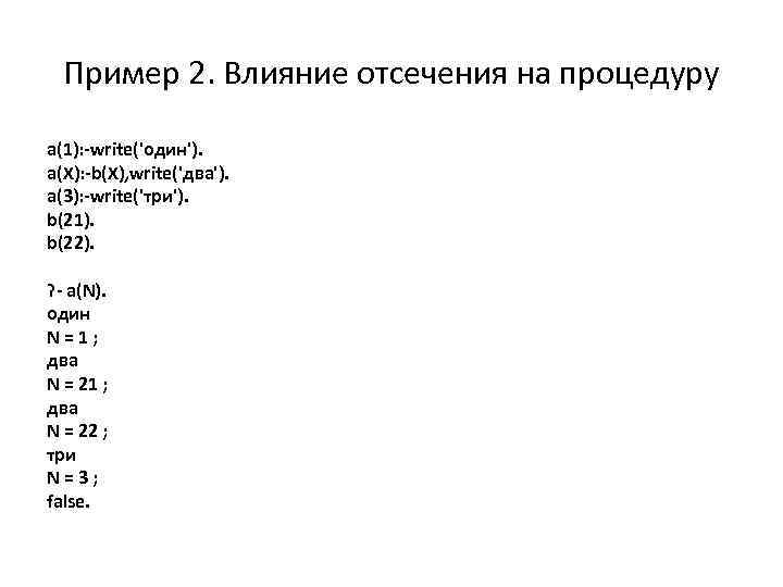 Пример 2. Влияние отсечения на процедуру a(1): -write('один'). a(X): -b(X), write('два'). a(3): -write('три'). b(21).