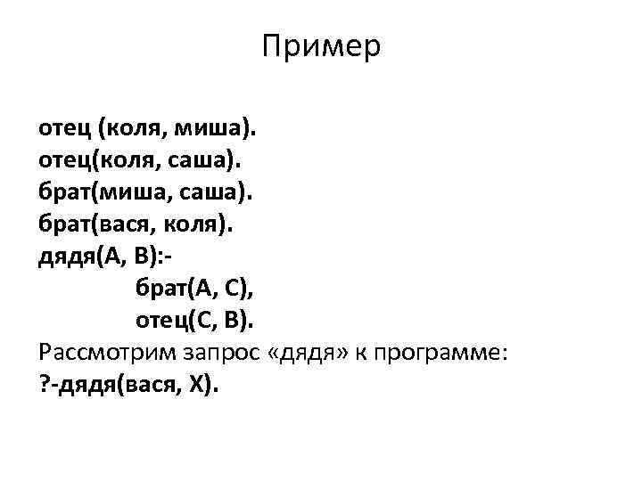 Пример отец (коля, миша). отец(коля, саша). брат(миша, саша). брат(вася, коля). дядя(А, В): брат(А, С),
