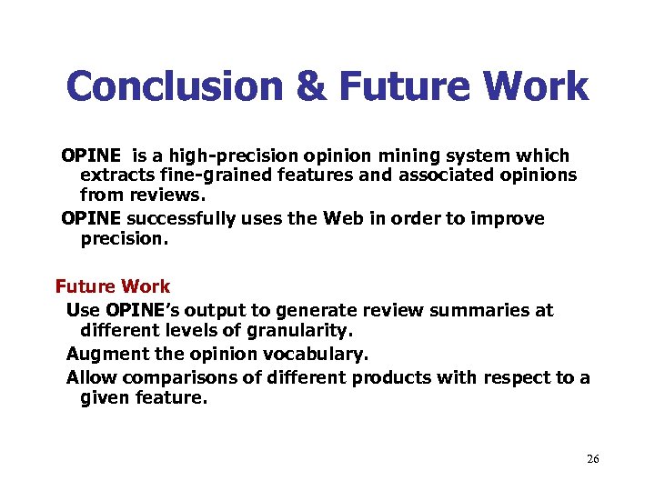 Conclusion & Future Work OPINE is a high-precision opinion mining system which extracts fine-grained