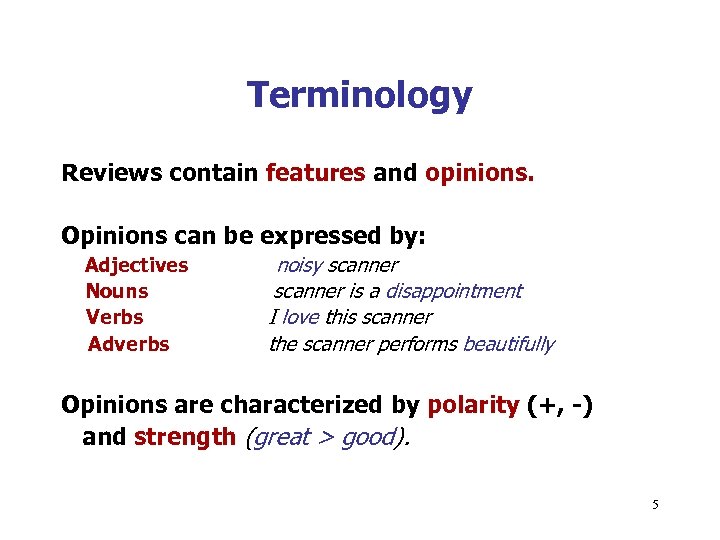 Terminology Reviews contain features and opinions. Opinions can be expressed by: Adjectives Nouns Verbs