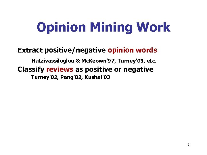 Opinion Mining Work Extract positive/negative opinion words Hatzivassiloglou & Mc. Keown’ 97, Turney’ 03,