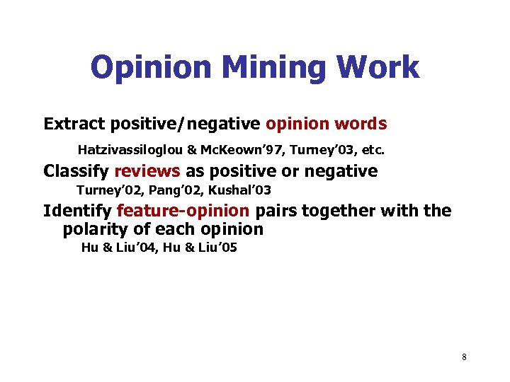 Opinion Mining Work Extract positive/negative opinion words Hatzivassiloglou & Mc. Keown’ 97, Turney’ 03,