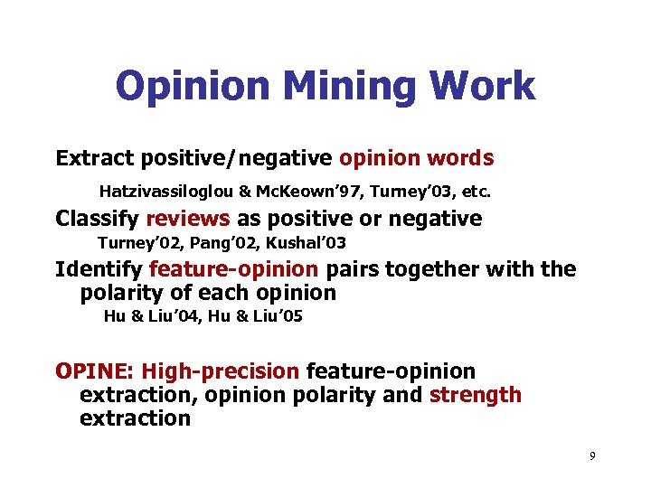 Opinion Mining Work Extract positive/negative opinion words Hatzivassiloglou & Mc. Keown’ 97, Turney’ 03,