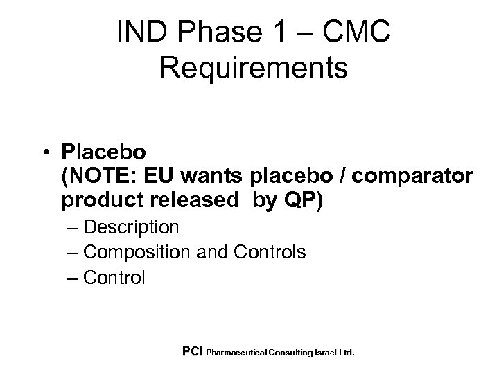 IND Phase 1 – CMC Requirements • Placebo (NOTE: EU wants placebo / comparator