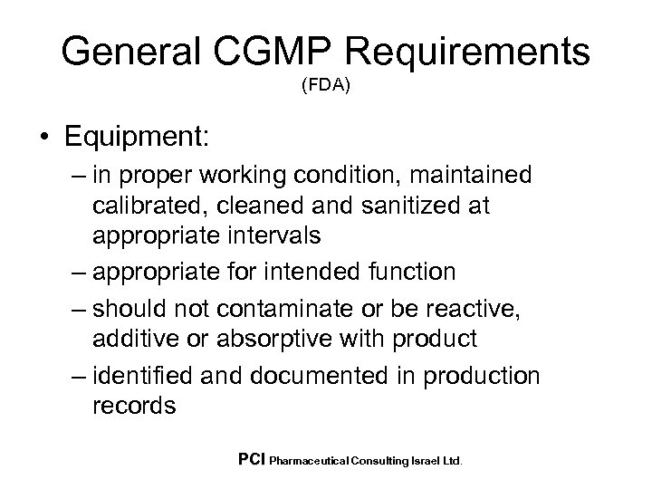 General CGMP Requirements (FDA) • Equipment: – in proper working condition, maintained calibrated, cleaned