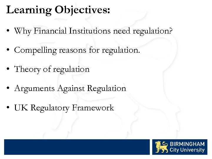 Learning Objectives: • Why Financial Institutions need regulation? • Compelling reasons for regulation. •