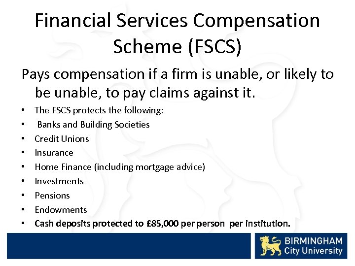 Financial Services Compensation Scheme (FSCS) Pays compensation if a firm is unable, or likely