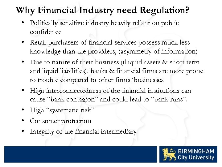 Why Financial Industry need Regulation? • Politically sensitive industry heavily reliant on public confidence