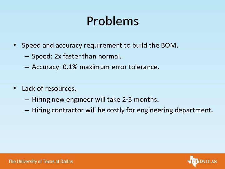 Problems • Speed and accuracy requirement to build the BOM. – Speed: 2 x