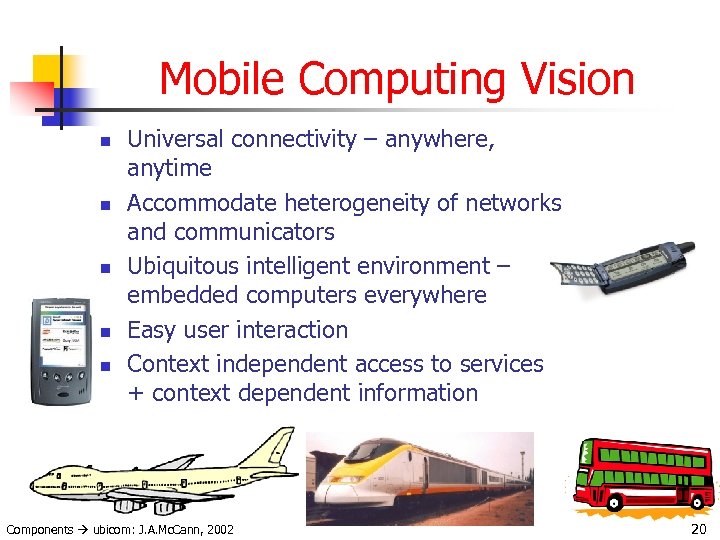 Mobile Computing Vision n n Universal connectivity – anywhere, anytime Accommodate heterogeneity of networks