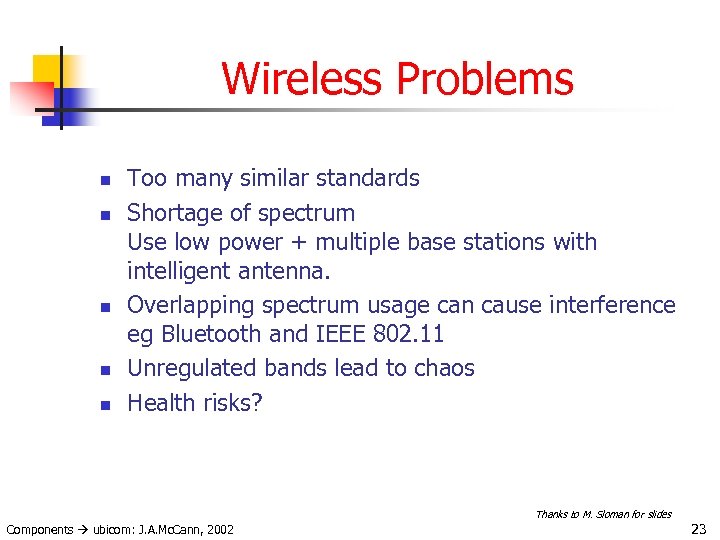 Wireless Problems n n n Too many similar standards Shortage of spectrum Use low
