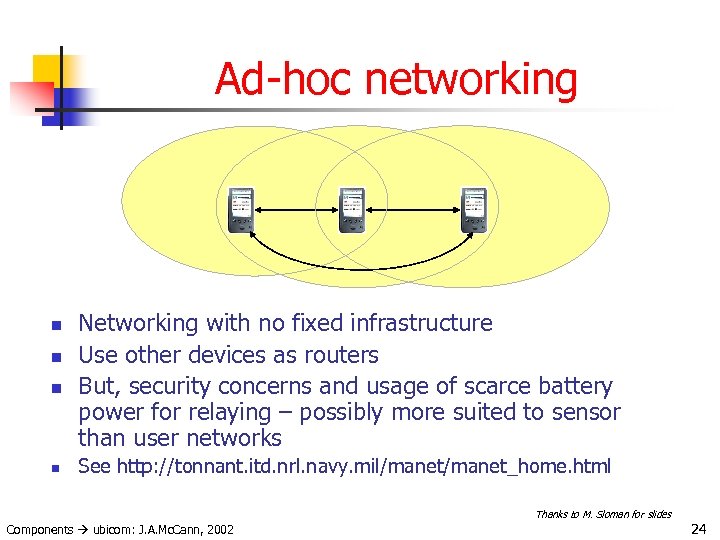 Ad-hoc networking n n Networking with no fixed infrastructure Use other devices as routers