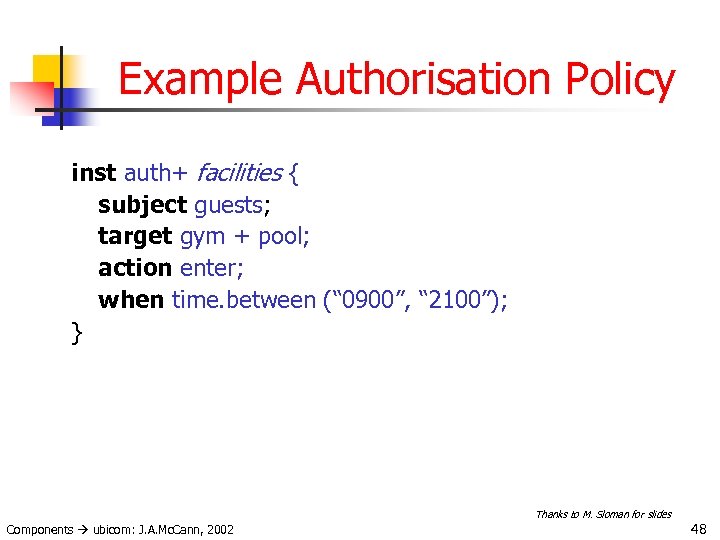 Example Authorisation Policy inst auth+ facilities { subject guests; target gym + pool; action
