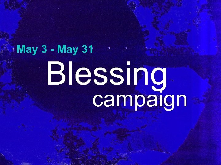 May 3 - May 31 Blessing campaign 