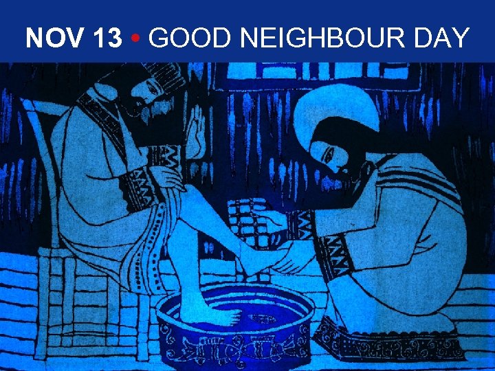 NOV 13 • GOOD NEIGHBOUR DAY FRI • AUG 7 • SIS 